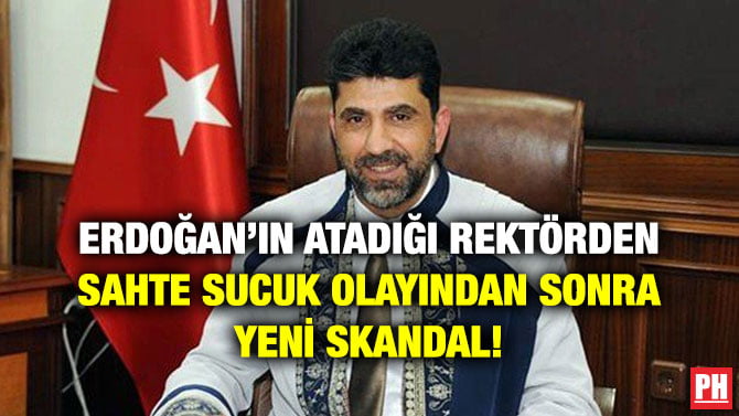 ERDOĞAN’IN ATADIĞI REKTÖRDEN SAHTE SUCUK OLAYINDAN SONRA YENİ SKANDAL!