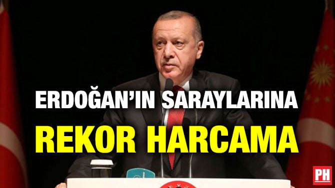 ERDOĞAN’IN SARAYLARINA REKOR HARCAMA
