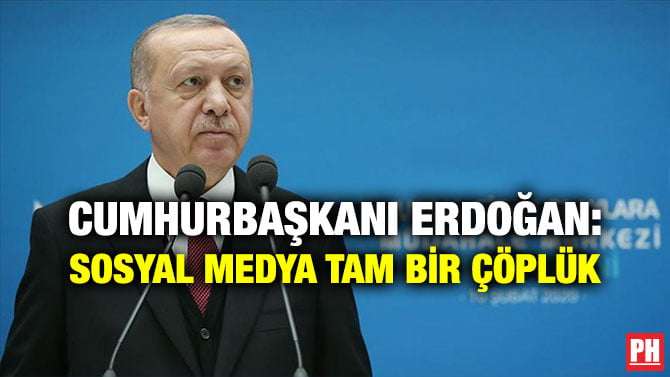 CUMHURBAŞKANI ERDOĞAN: SOSYAL MEDYA TAM BİR ÇÖPLÜK