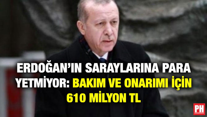 ERDOĞAN’IN SARAYLARINA PARA YETMİYOR: BAKIM VE ONARIMI İÇİN 610 MİLYON TL