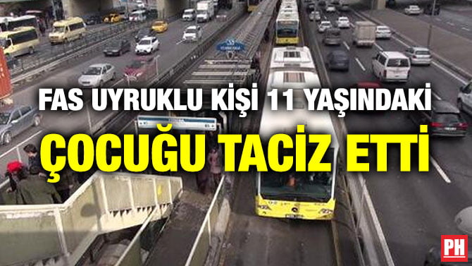 FAS UYRUKLU KİŞİ 11 YAŞINDAKİ ÇOCUĞU TACİZ ETTİ