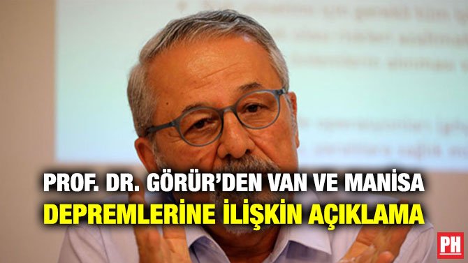 PROF. DR. GÖRÜR’DEN VAN VE MANİSA DEPREMLERİNE İLİŞKİN AÇIKLAMA