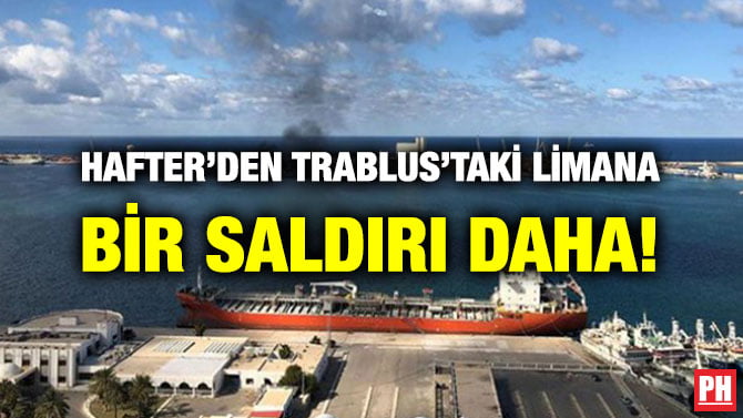 HAFTER’DEN TRABLUS’TAKİ LİMANA BİR SALDIRI DAHA!