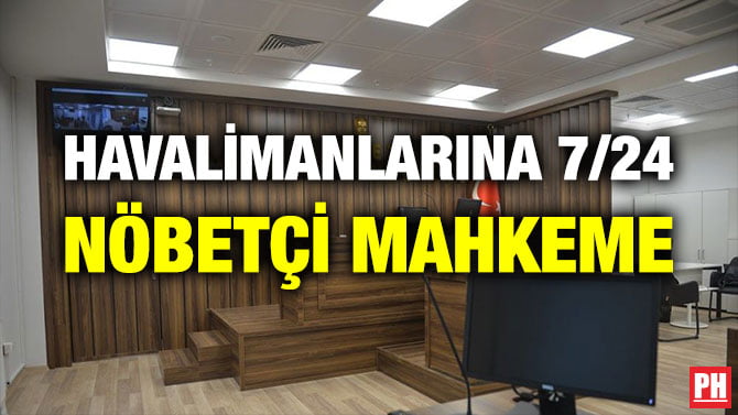 HAVALİMANLARINA 7/24 NÖBETÇİ MAHKEME