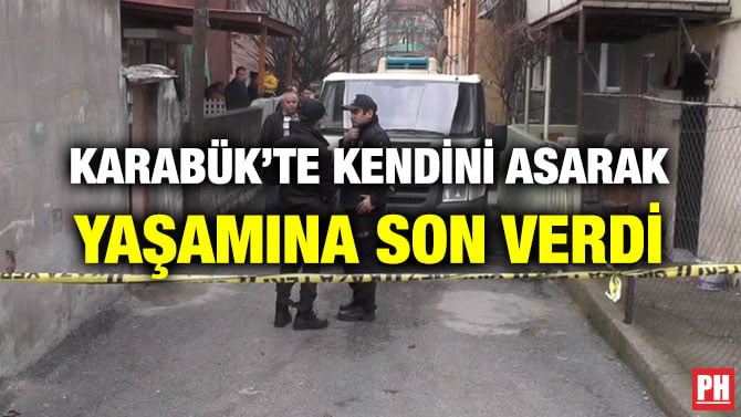 KARABÜK’TE KENDİNİ ASARAK YAŞAMINA SON VERDİ