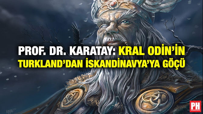 PROF. DR. KARATAY: KRAL ODİN’İN TURKLAND’DAN İSKANDİNAVYA’YA GÖÇÜ