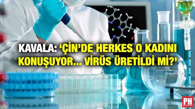 KAVALA: ‘ÇİN’DE HERKES O KADINI KONUŞUYOR… VİRÜS ÜRETİLDİ Mİ?’