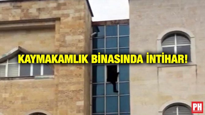 KAYMAKAMLIK BİNASINDA İNTİHAR!