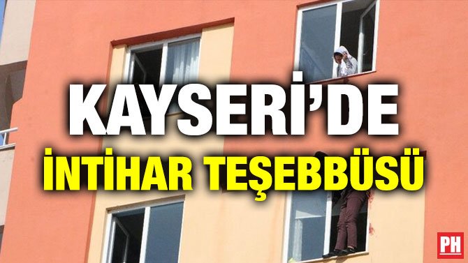 KAYSERİ’DE İNTİHAR TEŞEBBÜSÜ