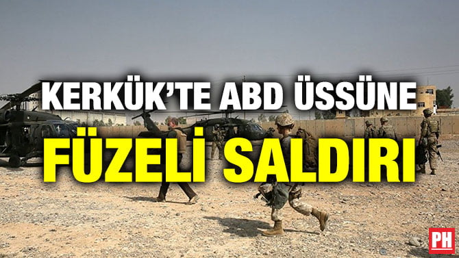 KERKÜK’TE ABD ÜSSÜNE FÜZELİ SALDIRI