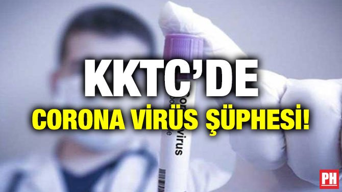 KKTC’DE CORONA VİRÜS ŞÜPHESİ!