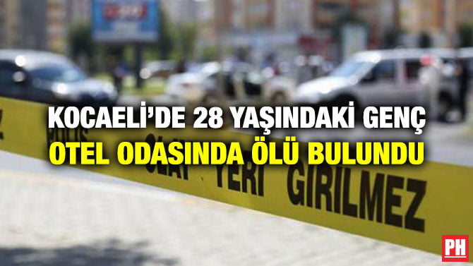 KOCAELİ’DE 28 YAŞINDAKİ GENÇ OTEL ODASINDA ÖLÜ BULUNDU