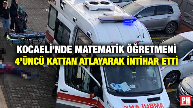 KOCAELİ’NDE MATEMATİK ÖĞRETMENİ 4’ÜNCÜ KATTAN ATLAYARAK İNTİHAR ETTİ