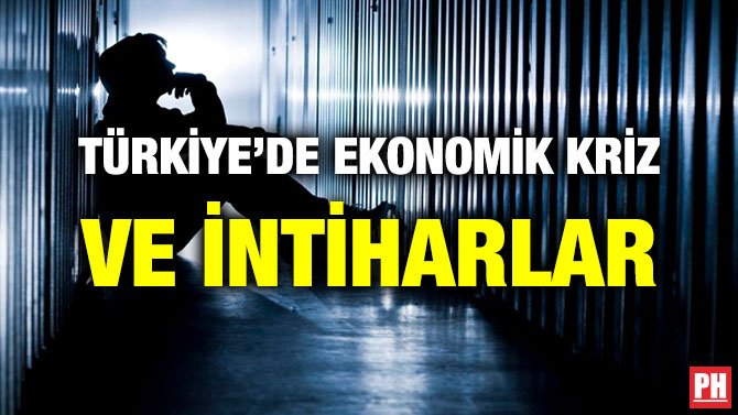 TÜRKİYE’DE EKONOMİK KRİZ VE İNTİHARLAR