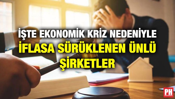 İŞTE EKONOMİK KRİZ NEDENİYLE İFLASA SÜRÜKLENEN ÜNLÜ ŞİRKETLER
