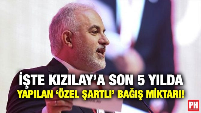 İŞTE KIZILAY’A SON 5 YILDA YAPILAN ‘ÖZEL ŞARTLI’ BAĞIŞ MİKTARI!