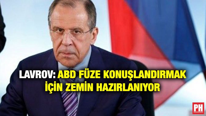 LAVROV: ABD FÜZE KONUŞLANDIRMAK İÇİN ZEMİN HAZIRLANIYOR