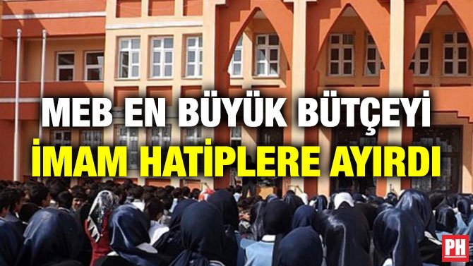 MEB EN BÜYÜK BÜTÇEYİ İMAM HATİPLERE AYIRDI