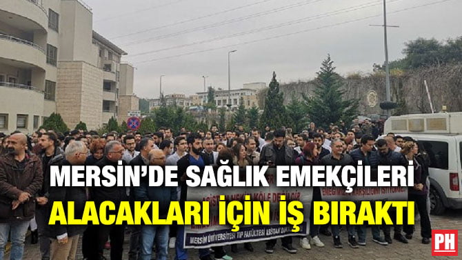 MERSİN’DE SAĞLIK EMEKÇİLERİ ALACAKLARI İÇİN İŞ BIRAKTI