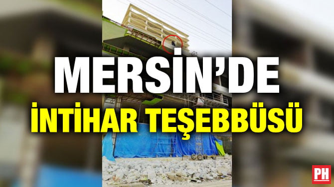 MERSİN’DE İNTİHAR TEŞEBBÜSÜ
