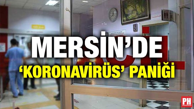 MERSİN’DE ‘KORONAVİRÜS’ PANİĞİ