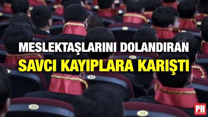 MESLEKTAŞLARINI DOLANDIRAN SAVCI KAYIPLARA KARIŞTI