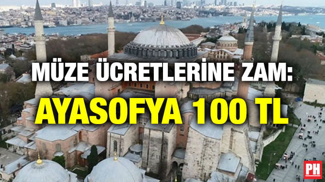 MÜZE ÜCRETLERİNE ZAM: AYASOFYA 100 TL