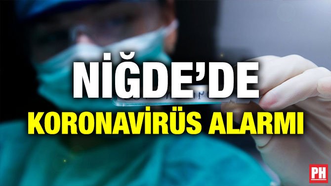 NİĞDE’DE KORONAVİRÜS ALARMI