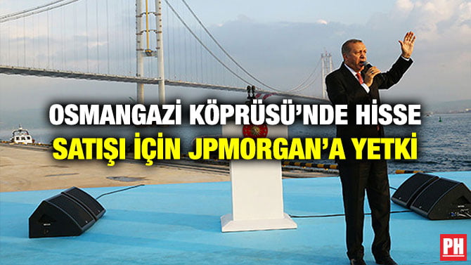 OSMANGAZİ KÖPRÜSÜ’NDE HİSSE SATIŞI İÇİN JPMORGAN’A YETKİ