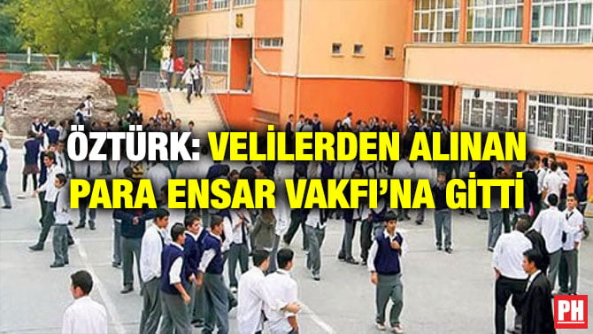 ÖZTÜRK: VELİLERDEN ALINAN PARA ENSAR VAKFI’NA GİTTİ