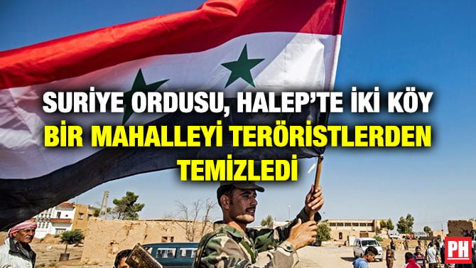 SURİYE ORDUSU, HALEP’TE İKİ KÖY BİR MAHALLEYİ TERÖRİSTLERDEN TEMİZLEDİ