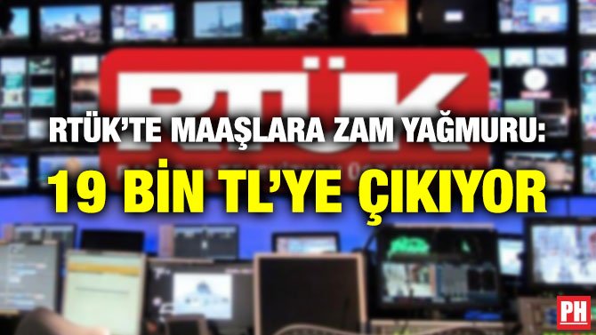 RTÜK’TE MAAŞLARA ZAM YAĞMURU: 19 BİN TL’YE ÇIKIYOR