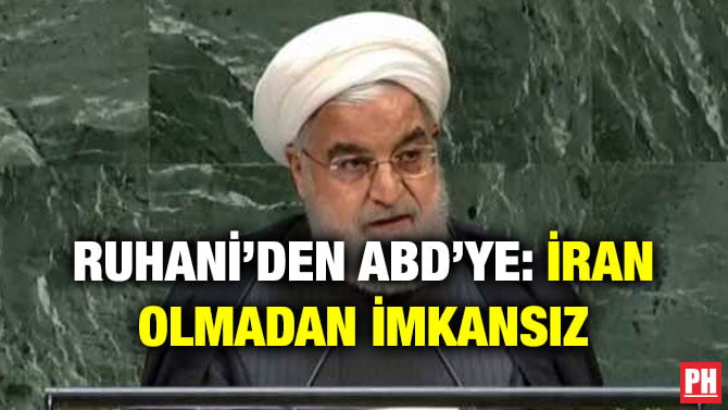RUHANİ’DEN ABD’YE: İRAN OLMADAN İMKANSIZ