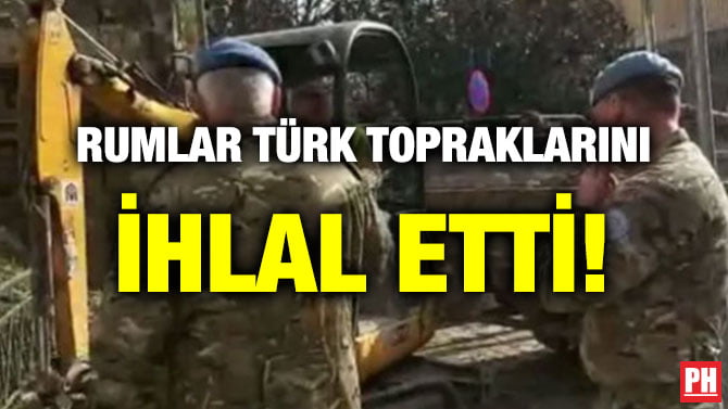 RUMLAR TÜRK TOPRAKLARINI İHLAL ETTİ!