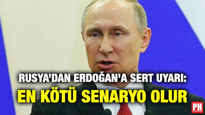 RUSYA’DAN ERDOĞAN’A SERT UYARI: EN KÖTÜ SENARYO OLUR