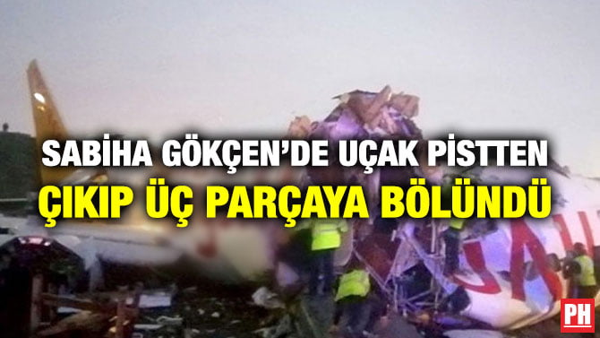 SABİHA GÖKÇEN’DE UÇAK PİSTTEN ÇIKIP ÜÇ PARÇAYA BÖLÜNDÜ