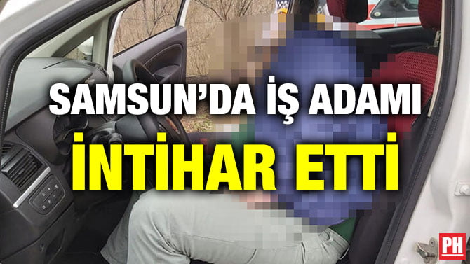 SAMSUN’DA İŞ ADAMI İNTİHAR ETTİ