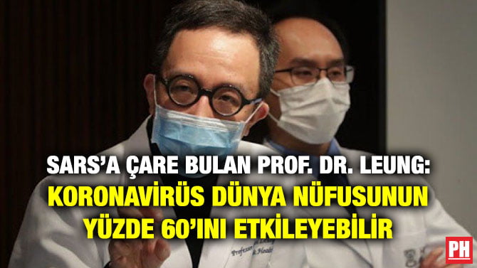 SARS’A ÇARE BULAN PROF. DR. LEUNG: KORONAVİRÜS DÜNYA NÜFUSUNUN YÜZDE 60’INI ETKİLEYEBİLİR