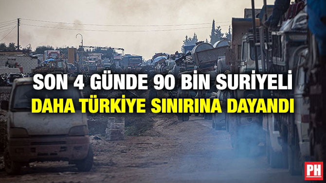 SON 4 GÜNDE 90 BİN SURİYELİ DAHA TÜRKİYE SINIRINA DAYANDI