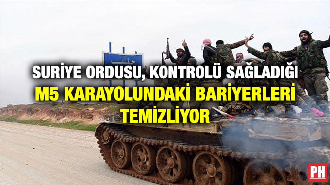 SURİYE ORDUSU, KONTROLÜ SAĞLADIĞI M5 KARAYOLUNDAKİ BARİYERLERİ TEMİZLİYOR
