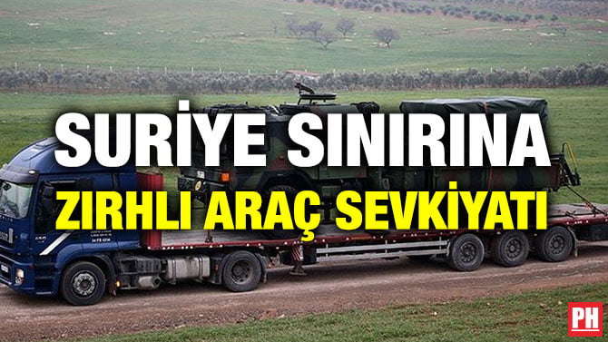 SURİYE SINIRINA ZIRHLI ARAÇ SEVKİYATI