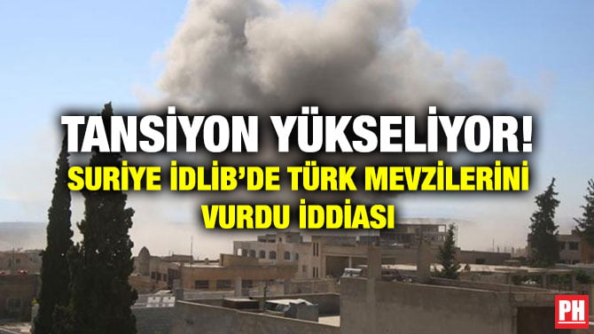 TANSİYON YÜKSELİYOR! SURİYE İDLİB’DE TÜRK MEVZİLERİNİ VURDU İDDİASI