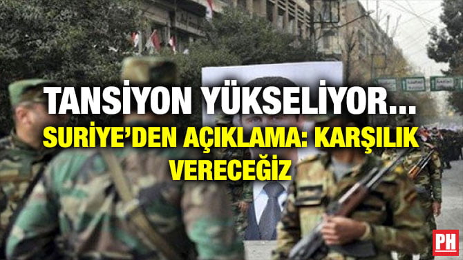 TANSİYON YÜKSELİYOR… SURİYE’DEN AÇIKLAMA: KARŞILIK VERECEĞİZ
