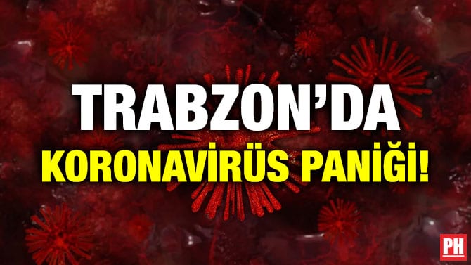 TRABZON’DA KORONAVİRÜS PANİĞİ!