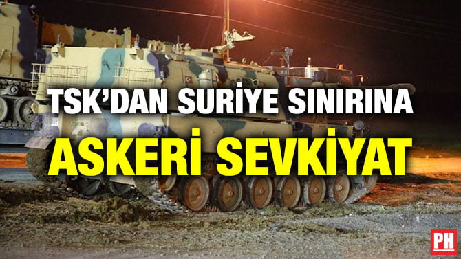 TSK’DAN SURİYE SINIRINA ASKERİ SEVKİYAT