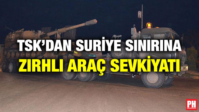 TSK’DAN SURİYE SINIRINA ZIRHLI ARAÇ SEVKİYATI