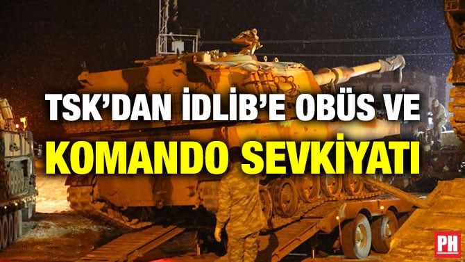 TSK’DAN İDLİB’E OBÜS VE KOMANDO SEVKİYATI