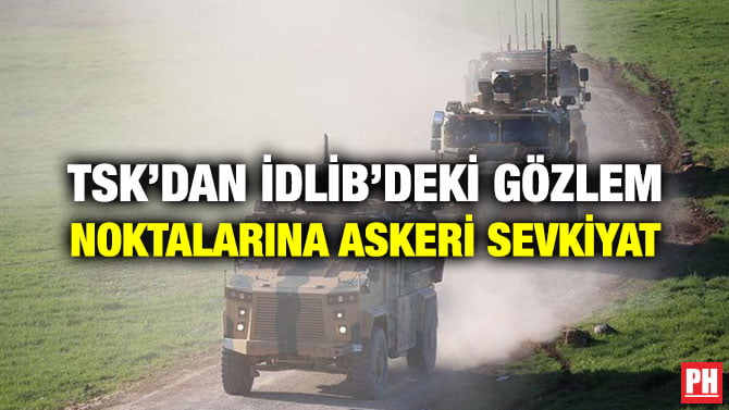 TSK’DAN İDLİB’DEKİ GÖZLEM NOKTALARINA ASKERİ SEVKİYAT