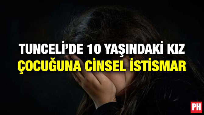 TUNCELİ’DE 10 YAŞINDAKİ KIZ ÇOCUĞUNA CİNSEL İSTİSMAR