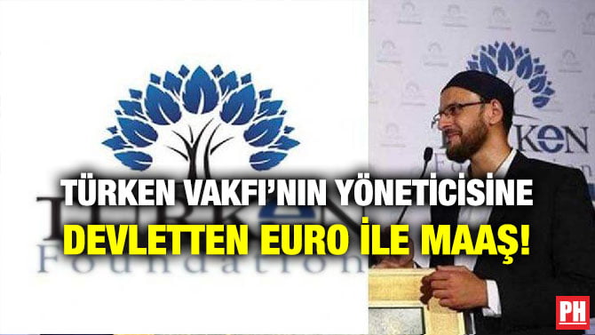 TÜRKEN VAKFI’NIN YÖNETİCİSİNE DEVLETTEN EURO İLE MAAŞ!